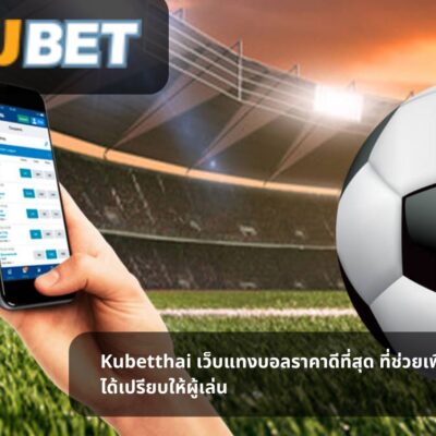 Kubetthai เว็บแทงบอลราคาดีที่สุด ที่ช่วยเพิ่มความได้เปรียบให้ผู้เล่น